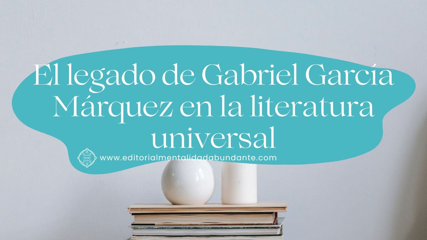 6. El legado de Gabriel García Márquez en la literatura universal