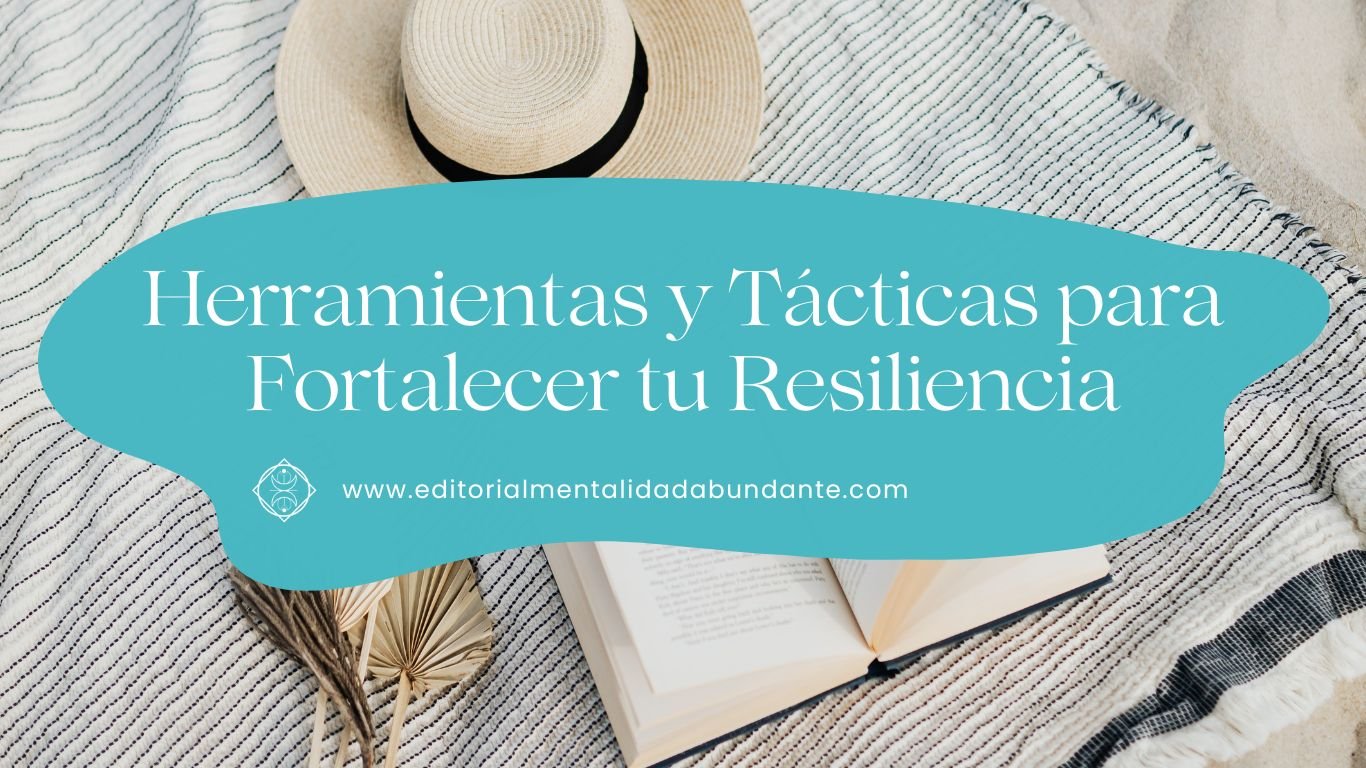 12 Herramientas y Tácticas para Fortalecer tu Resiliencia