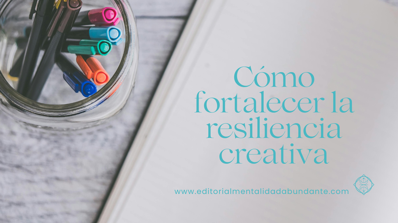 Cómo fortalecer la resiliencia creativa